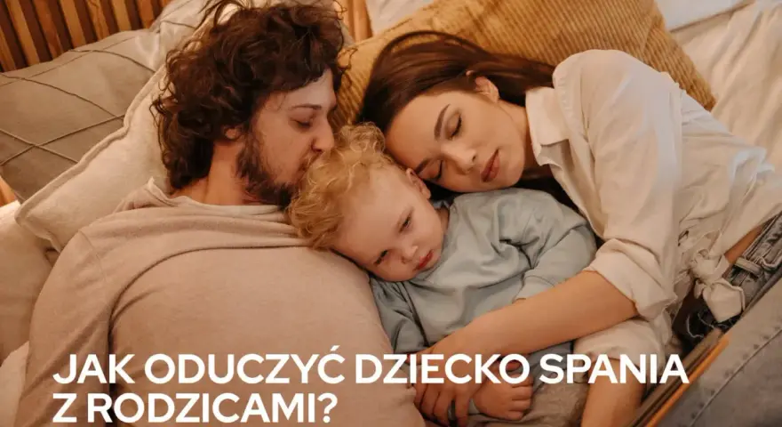 Jak oduczyć dziecko spania z rodzicami i zapewnić mu bezpieczeństwo
